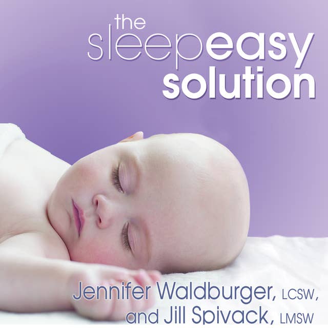 The Sleepeasy Solution: The Exhausted Parent's Guide to Getting Your Child to Sleep – from Birth to Age 5: The Exhausted Parent's Guide to Getting Your Child to Sleep---from Birth to Age 5