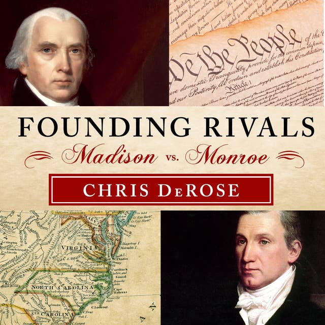 Founding Rivals: Madison vs. Monroe, the Bill of Rights, and the Election That Saved a Nation