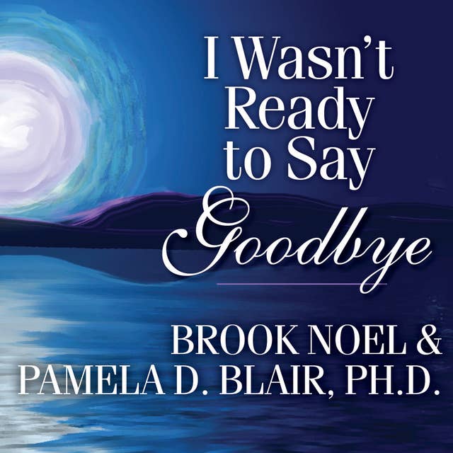 I Wasn't Ready to Say Goodbye: Surviving, Coping, and Healing After the Sudden Death of a Loved One