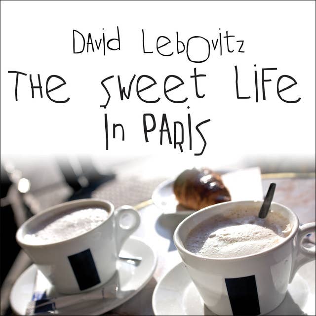 The Sweet Life in Paris: Delicious Adventures in the World's Most Glorious – and Perplexing – City: Delicious Adventures in the World's Most Glorious---and Perplexing---City