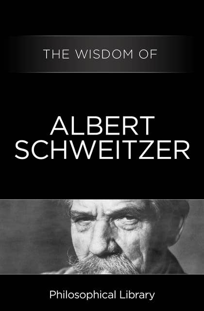 The Wisdom of Albert Schweitzer