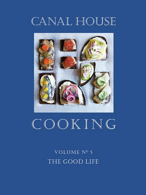 Canal House Cooking Volume N° 5: The Good Life