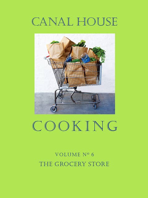 Canal House Cooking Volume N° 6: The Grocery Store