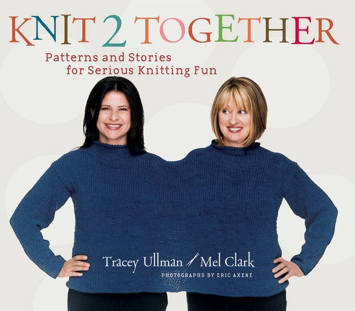 Knit 2 Together: Patterns and Stories for Serious Knitting Fun
