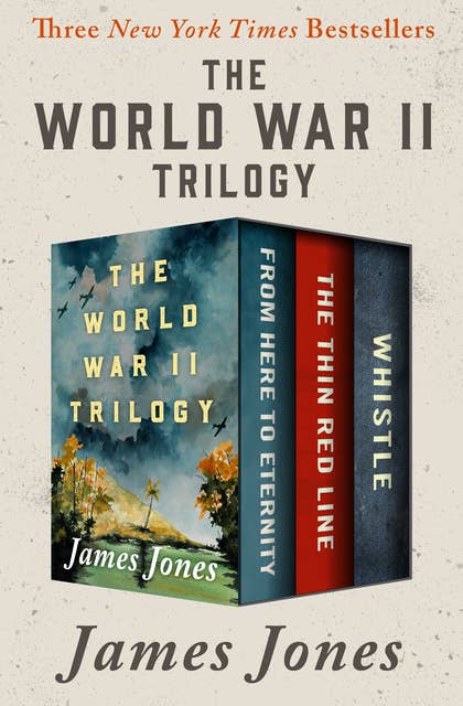 The World War II Trilogy: From Here to Eternity, The Thin Red Line, and Whistle