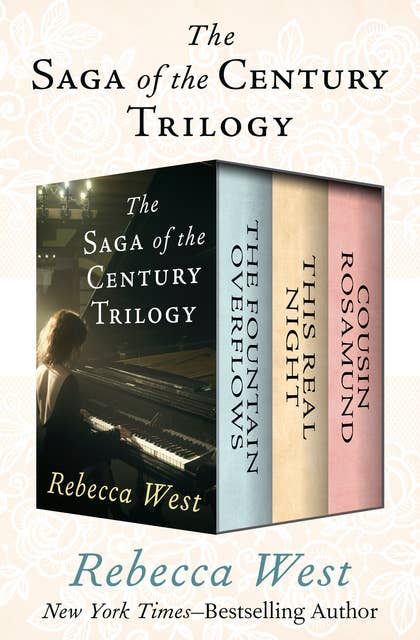 The Saga of the Century Trilogy: The Fountain Overflows, This Real Night, and Cousin Rosamund