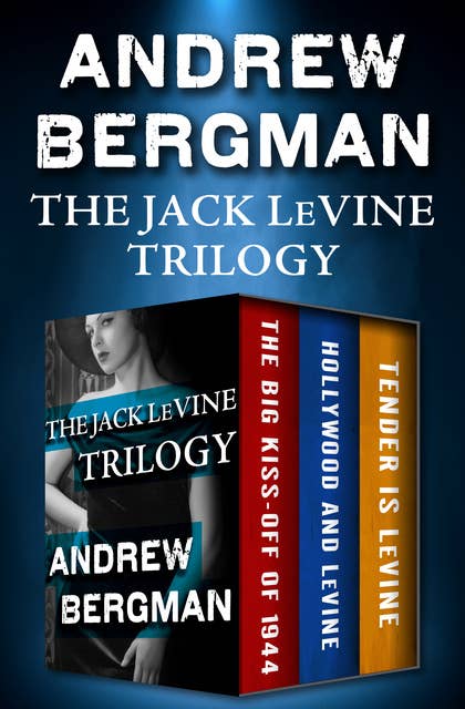 The Jack LeVine Trilogy: The Big Kiss-Off of 1944, Hollywood and LeVine, and Tender Is LeVine