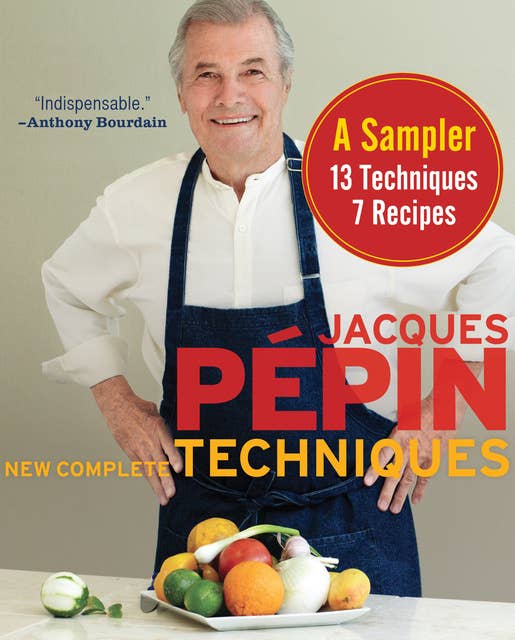 Jacques Pépin New Complete Techniques, A Sampler: 13 Techniques, 7 Recipes
