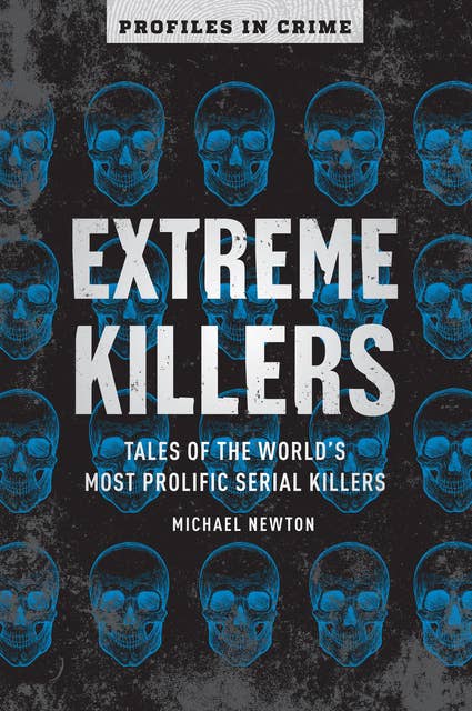 Extreme Killers: Tales of the World's Most Prolific Serial Killers
