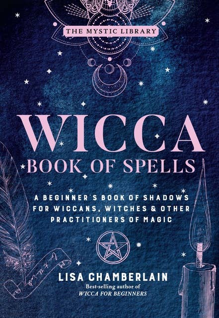 Wicca Book of Spells: A Beginner's Book of Shadows for Wiccans, Witches & Other Practitioners of Magic