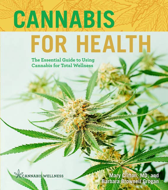 Cannabis for Health: The Essential Guide to Using Cannabis for Total Wellness