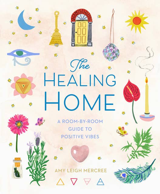 The Healing Home: A Room-by-Room Guide to Positive Vibes