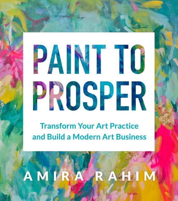 Paint to Prosper: Transform Your Art Practice and Build a Modern Art Business