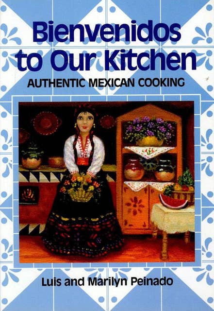 Bienvenidos To Our Kitchen: Authentic Mexican Cooking