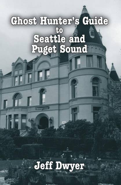 Ghost Hunter's Guide to Seattle and Puget Sound