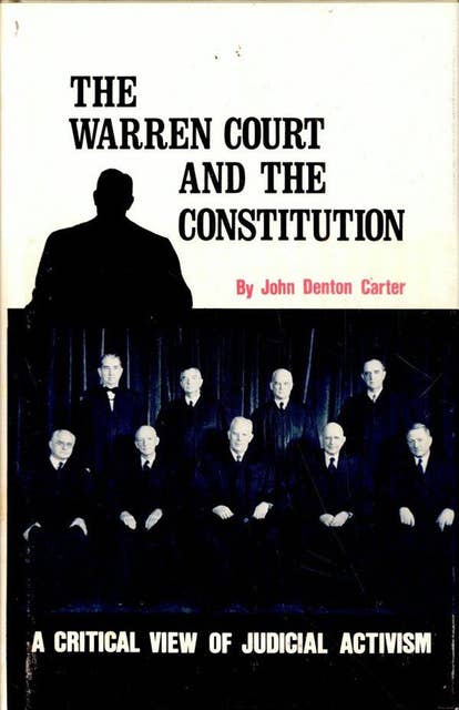 The Warren Court and the Constitution: A Critical View of Judicial Activism
