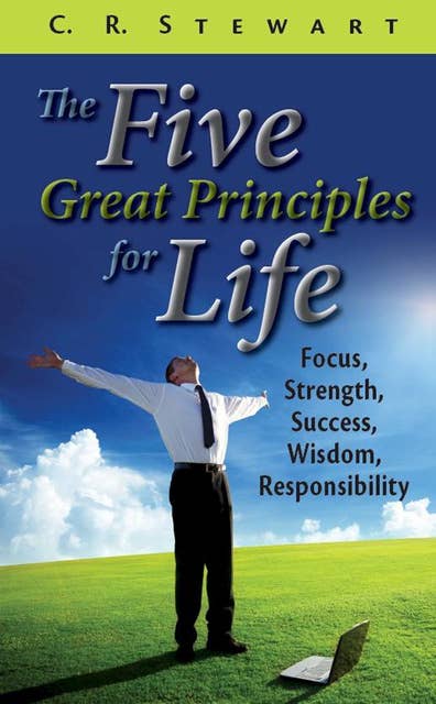 The Five Great Principles for Life: Focus, Strength, Success, Wisdom, Responsibility