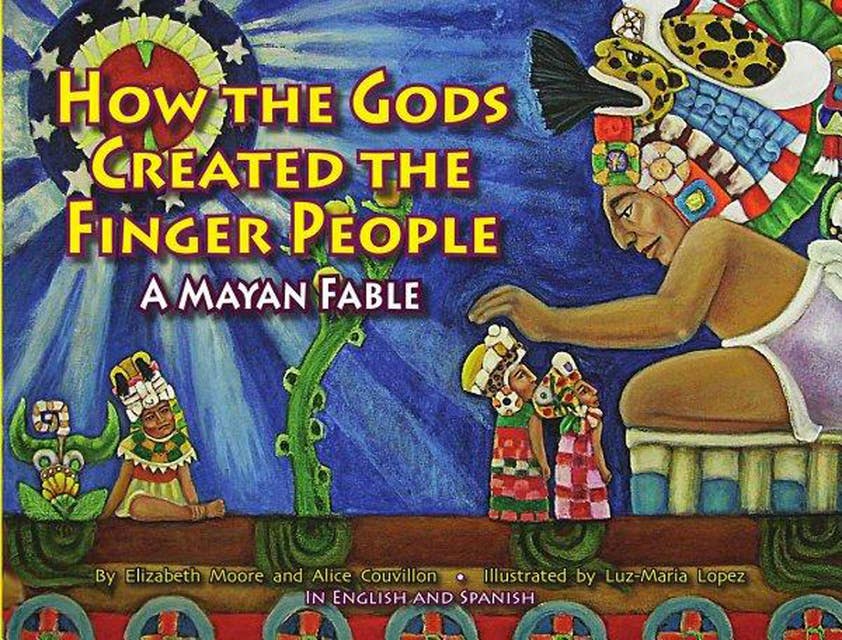 How the Gods Created the Finger People: A Mayan Fable