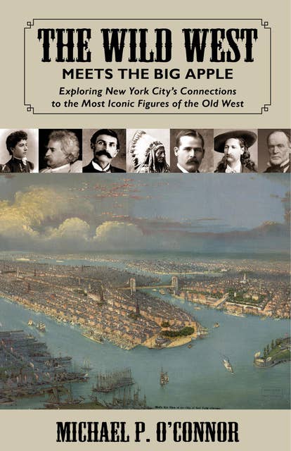 The Wild West Meets the Big Apple: Exploring New York City's Connections to the Most Iconic Figures of the Old West