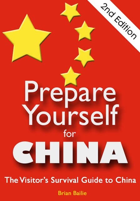 Prepare Yourself for China: The Visitor's Survival Guide to China. Second Edition.