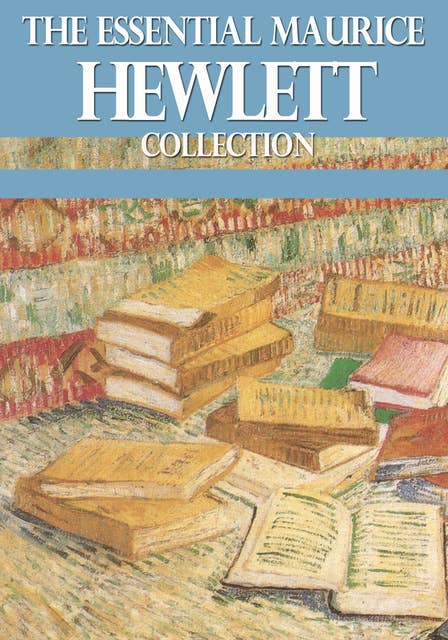 The Essential Maurice Hewlett Collection