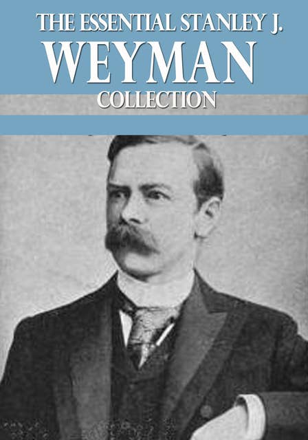 The Essential Stanley J. Weyman Collection