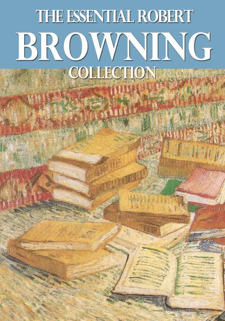 The Essential Robert Browning Collection