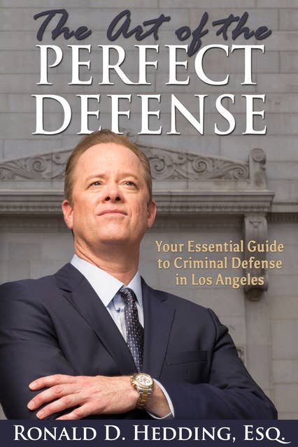 The Art of the Perfect Defense: Your Essential Guide to Criminal Defense In Los Angeles