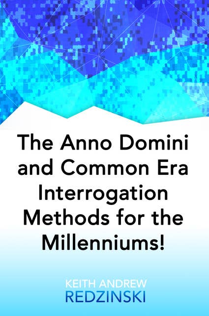 The Anno Domini and Common Era Interrogation Methods for the Millenniums!