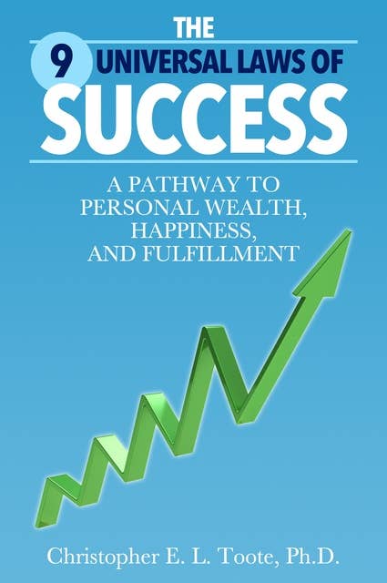 THE 9 UNIVERSAL LAWS OF SUCCESS: A PATHWAY TO PERSONAL WEALTH, HAPPINESS, AND FULFILLMENT