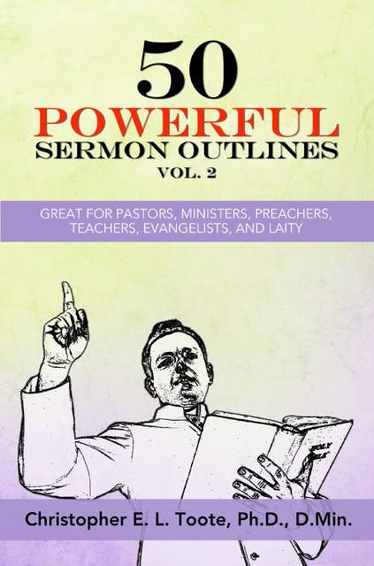 50 POWERFUL SERMON OUTLINES, VOL. 2: GREAT FOR PASTORS, MINISTERS, PREACHERS, TEACHERS, EVANGELISTS, AND LAITY