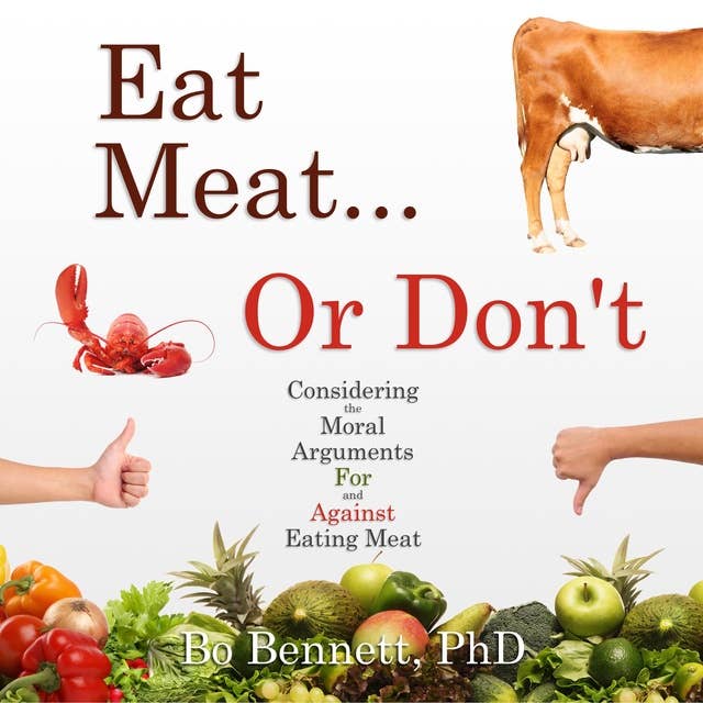 Eat Meat... or Don't: Considering the Moral Arguments For and Against Eating Meat