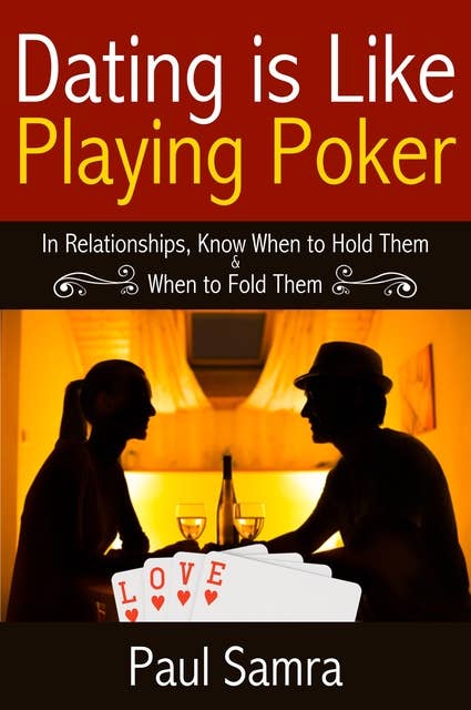 Dating is Like Playing Poker: In Relationships, Know When to Hold Them & When to Fold Them