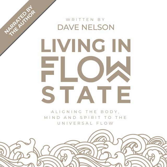 Living in Flow State: Aligning the body, mind and spirit with the universal flow: Aligning the body, mind and spirit with the universal flow