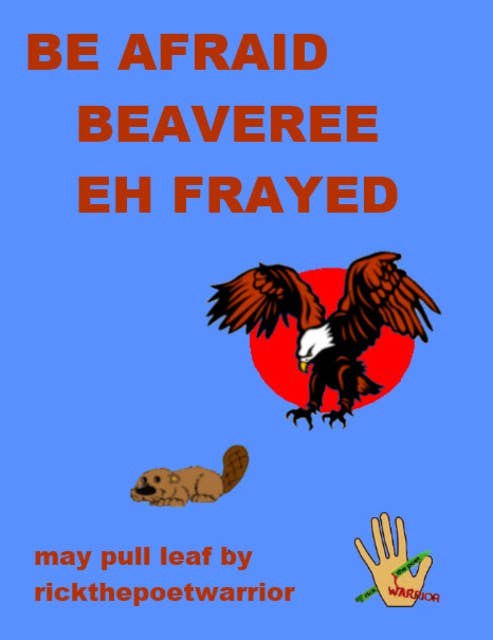 Be Afraid. Beaveree Eh Frayed
