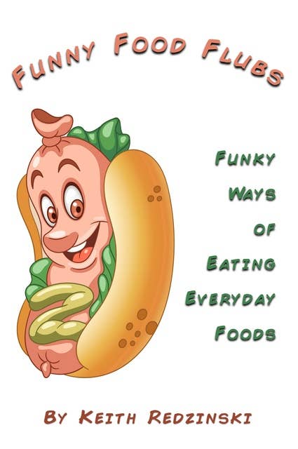 Funny Food Flubs: Funky Ways of Eating Everyday Foods