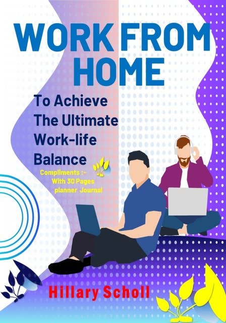 Work from Home to Achieve the Ultimate Work-Life Balance