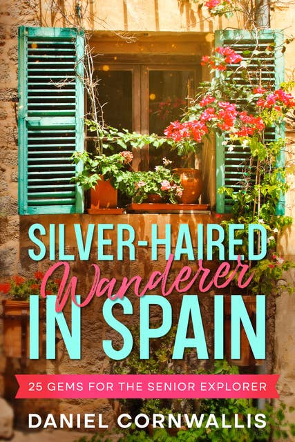 Cover for Silver-Haired Wanderer in Spain: 25 Gems for the Senior Explorer