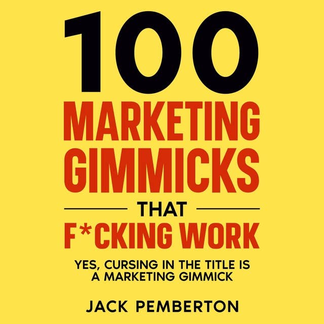 100 Marketing Gimmicks that F*cking Work: Yes, Cursing in the Title is a Marketing Gimmick