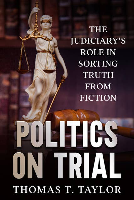 Politics on Trial: The Judiciary's Role in Sorting Truth from Fiction