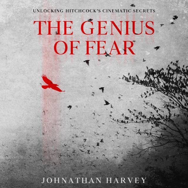 The Genius of Fear: Unlocking Hitchcock’s Cinematic Secrets