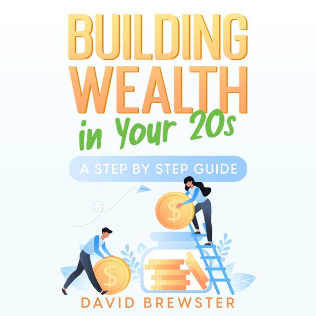 Building Wealth in Your 20s: A Step by Step Guide