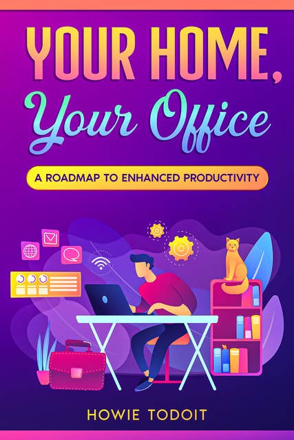 Your Home, Your Office: A Roadmap to Enhanced Productivity