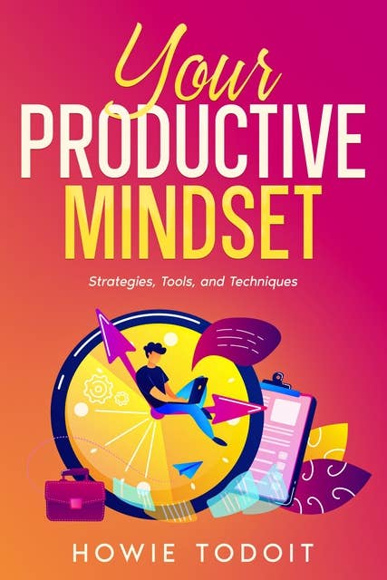 Your Productive Mindset: Strategies, Tools, and Techniques