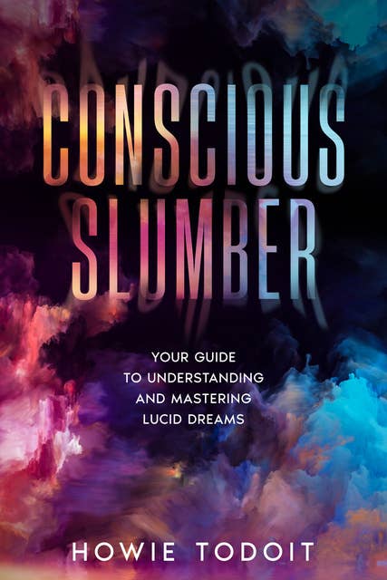 Conscious Slumber: Your Guide to Understanding and Mastering Lucid Dreams