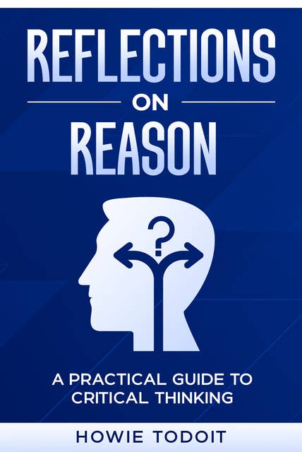 Reflections on Reason: A Practical Guide to Critical Thinking