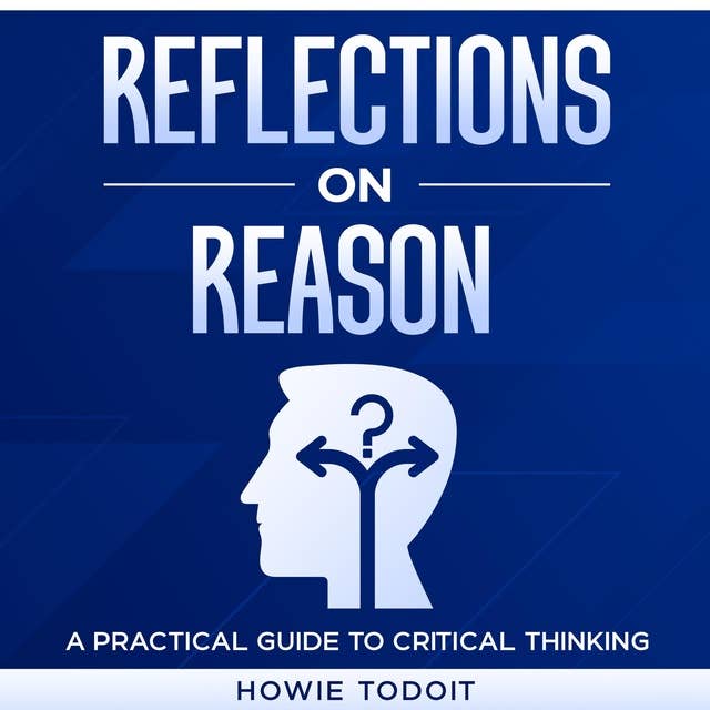 Reflections on Reason: A Practical Guide to Critical Thinking