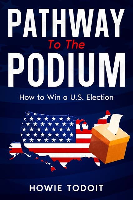 Pathway to the Podium: How to Win a U.S. Election