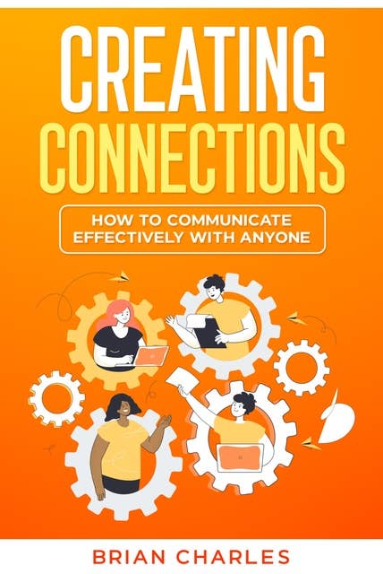 Creating Connections: How to Communicate Effectively With Anyone