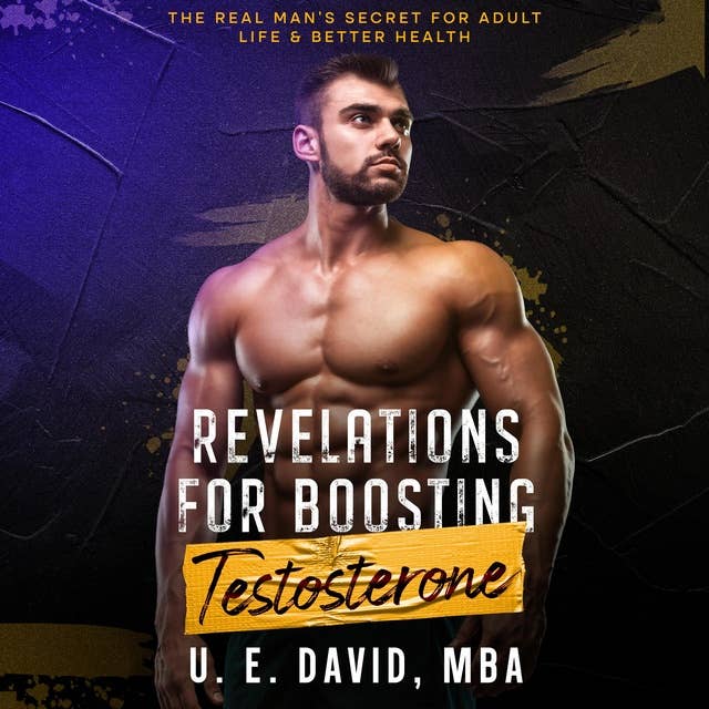 Revelations for Boosting Testosterone: The Real Man’s Secret for Adult Life & Better Health